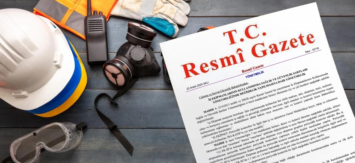 2025 İş Ekipmanları Yönetmeliği değişikliği Resmi Gazete ilanı ve iş güvenliği ekipmanları