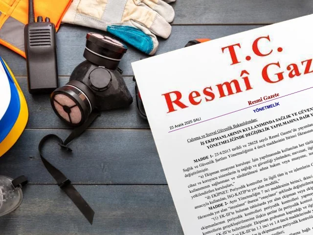 2025 İş Ekipmanları Yönetmeliği değişikliği Resmi Gazete ilanı ve iş güvenliği ekipmanları